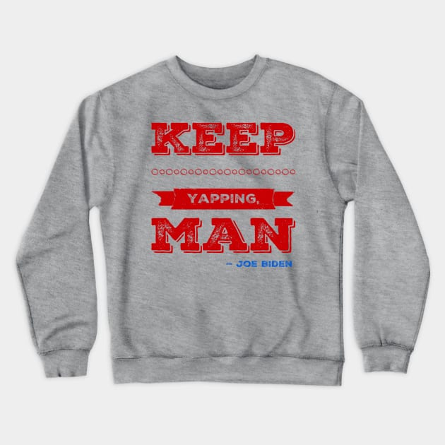 Crazy Joe Biden Debate 2020 Quote Keep Yapping, Man Edit Crewneck Sweatshirt by Lone Wolf Works